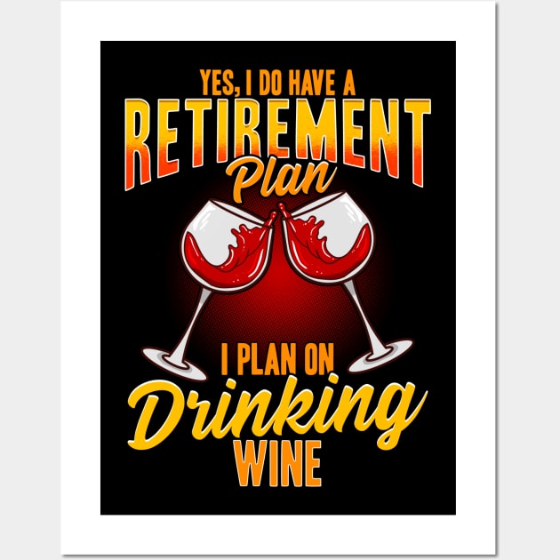 Yes I Do Have A Retirement Plan I Plan On Drinking Wine Wall Art by E